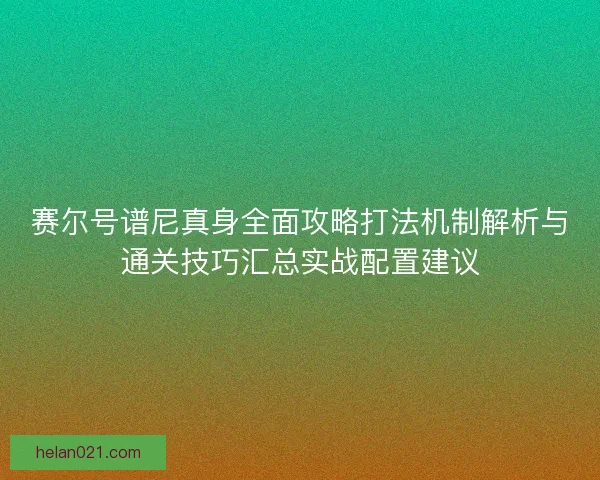 赛尔号谱尼真身全面攻略打法机制解析与通关技巧汇总实战配置建议