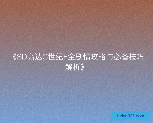 《SD高达G世纪F全剧情攻略与必备技巧解析》 《SD高达G世纪F全剧情攻略与必备技巧解析》