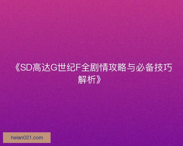 《SD高达G世纪F全剧情攻略与必备技巧解析》